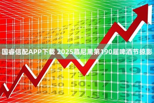 国睿信配APP下载 2025慕尼黑第190届啤酒节掠影