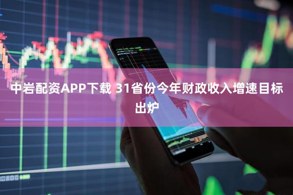 中岩配资APP下载 31省份今年财政收入增速目标出炉